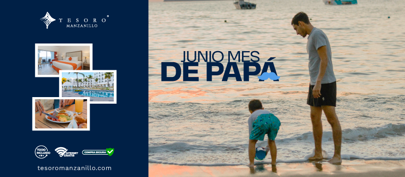 Junio El Mes De Papá en Tesoro en Tesoro Manzanillo viajando del 01/Junio/2024 al 30/Junio/2024
